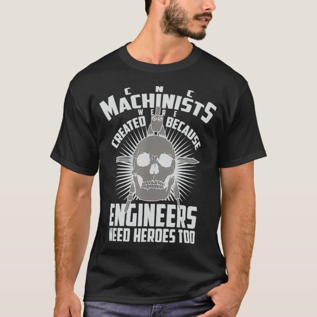 CNC Machinists Were Created - Engineers Need T-Shirt (Front)