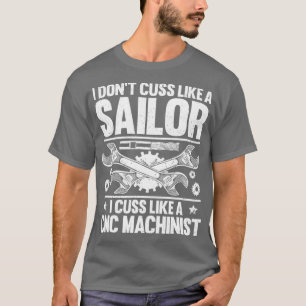 CNC Operator I Cuss Like A CNC Machinist T-Shirt