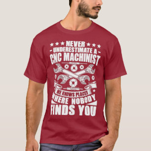 CNC Operator Never Underestimate A CNC Machinist T-Shirt