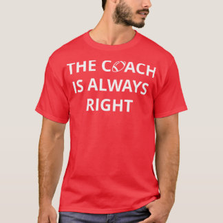 Coach The Coach Is Always Right I T-Shirt