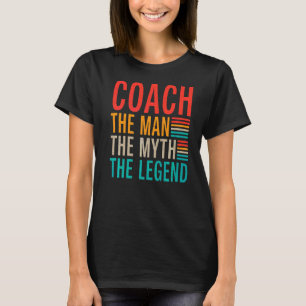 Coach The Man The Myth The Legend Sports Coach T-Shirt