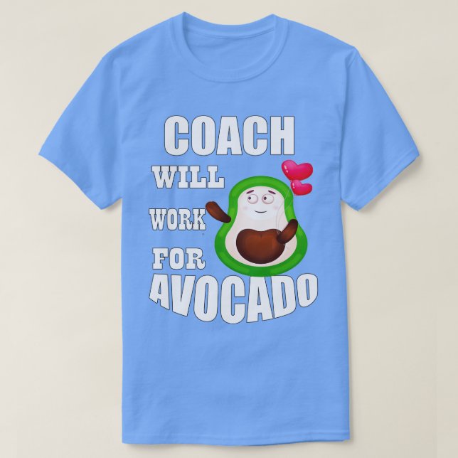 Coach Will Work for Avocado T-Shirt (Design Front)