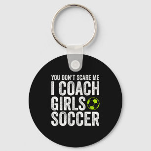 Coaches Gift You Don't E Me I Coach Girls - Soccer Key Ring