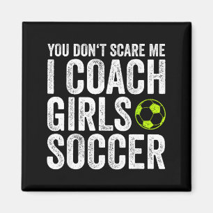 Coaches Gift You Don't E Me I Coach Girls - Soccer Magnet
