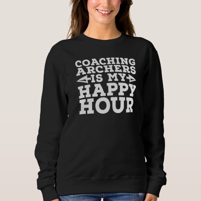 Coaching Archers Is My Happy Hour  Bowman Bow Arch Sweatshirt (Front)
