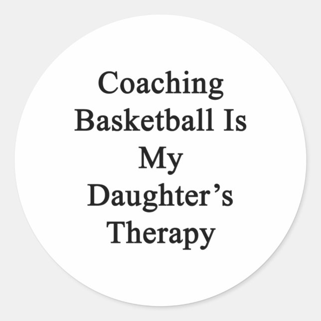Coaching Basketball Is My Daughter's Therapy  Classic Round Sticker (Front)