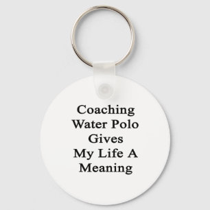 Coaching Water Polo Gives My Life A Meaning Key Ring