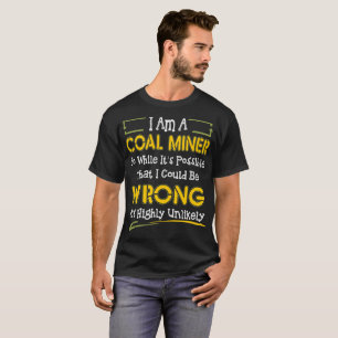 Coal Miner I Could Be Wrong Highly Unlikely T-Shirt