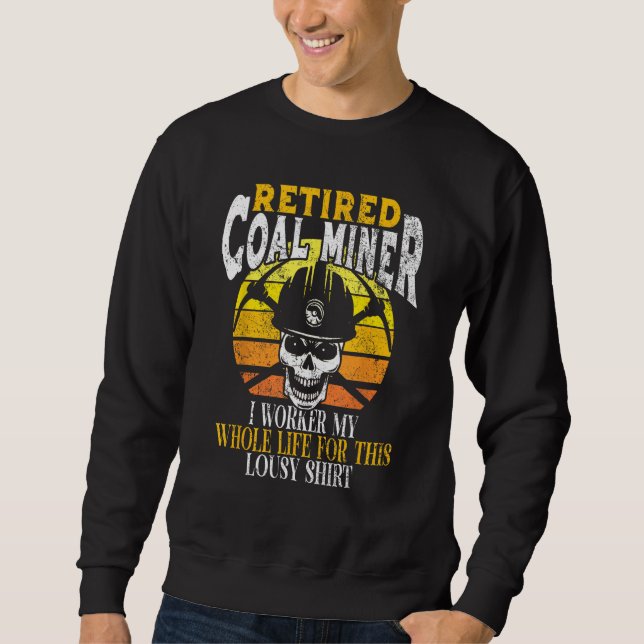Coal Miner Retired Funny Mining Mine Worker Gifts Sweatshirt (Front)