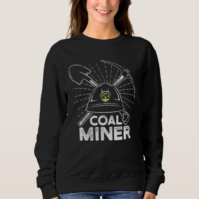 Coal Miner Working Mining Mine Worker Sweatshirt (Front)