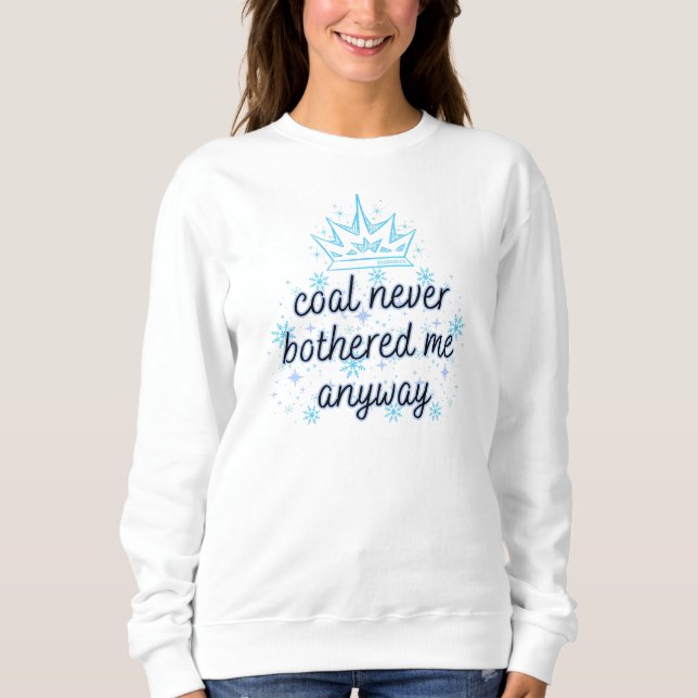 Coal Never Bothered Me Anyway with Crown, Sparkles Sweatshirt (Front)