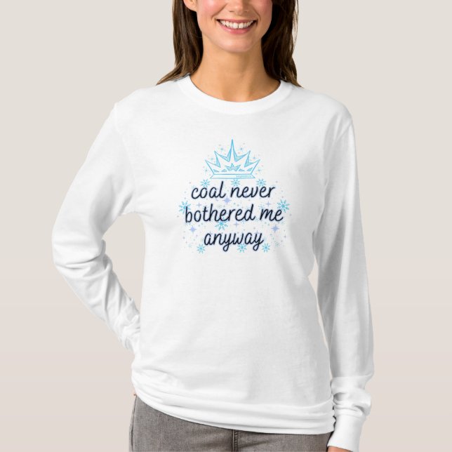 Coal Never Bothered Me Anyway with Crown, Sparkles T-Shirt (Front)