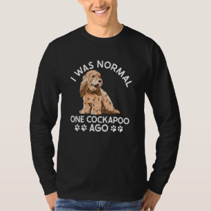 Cockapoo Dog Owner I Was Normal One Cockapoo Ago T-Shirt