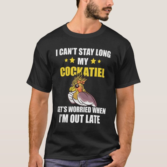 Cockatiel I Can't Stay Too Long Pet Bird  Parrot B T-Shirt (Front)