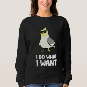 Cockatiel Parrot Bird I Do What I Want Sweatshirt