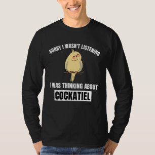 Cockatiel Sorry Wasn t Listening Thinking About Co T-Shirt