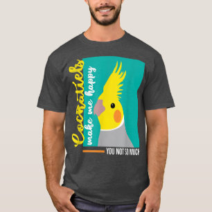 Cockatiel T Funny Gift Bird Owners Make Me Happy T-Shirt