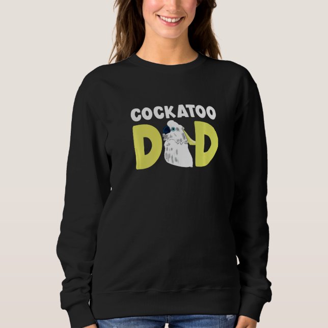 Cockatoo Dad  Parrot Cockatiel Sweatshirt (Front)