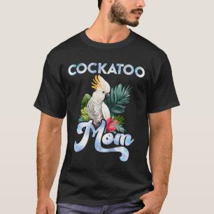Cockatoo Mum Bird lover Cockatoos Women friend T-Shirt
