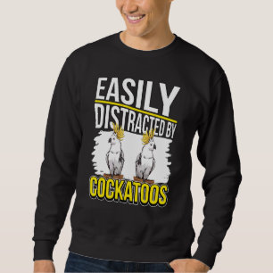 Cockatoo Quote Parrot Easily Distracted By Cockato Sweatshirt