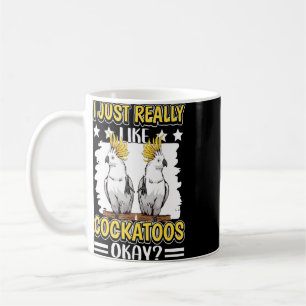Cockatoo Quote Parrot I Just Really Like Cockatoos Coffee Mug