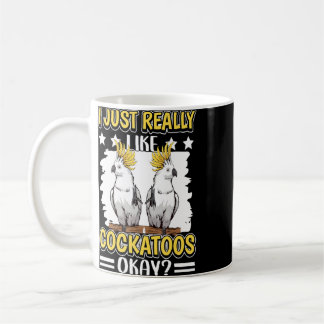 Cockatoo Quote Parrot I Just Really Like Cockatoos Coffee Mug