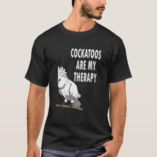 Cockatoos Are My Therapy Ironic Saying Cockatiel T-Shirt