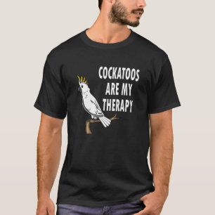 Cockatoos As Therapy Saying Ironic Quote T-Shirt