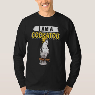 Cockatoos Quote Parrot I Am A Cockatoo T-Shirt