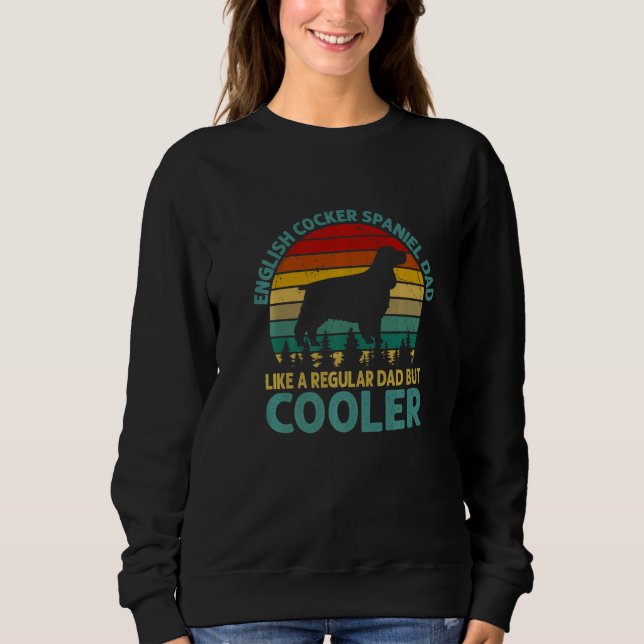 Cocker Spaniel Dad Like A Regular Dad But Cooler F Sweatshirt (Front)