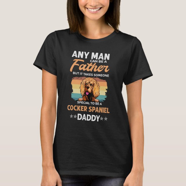 Cocker Spaniel Dog Daddy Dad Any Man Can Be A Fath T-Shirt (Front)