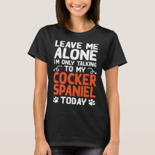 Cocker Spaniel Dog Just Talk To My Dog Today T-Shirt