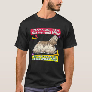 Cocker Spaniel Dogs Make Everything Better Pet Own T-Shirt