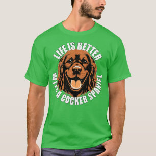 Cocker Spaniel Life is Better With A Dog Happy Pup T-Shirt