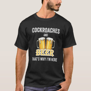 Cockroaches And Beer That's Why I'm Here   T-Shirt