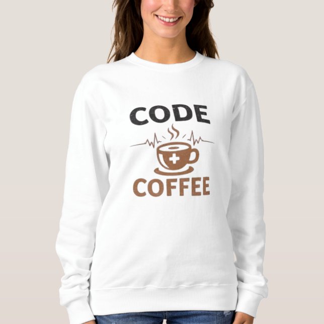 Code Coffee Nurse Humor Shift Life Sweatshirt (Front)