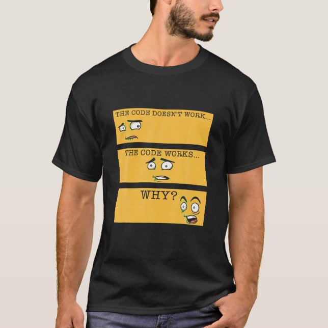 Code Doesn t Work Code Works Why Funny Programmer  T-Shirt (Front)