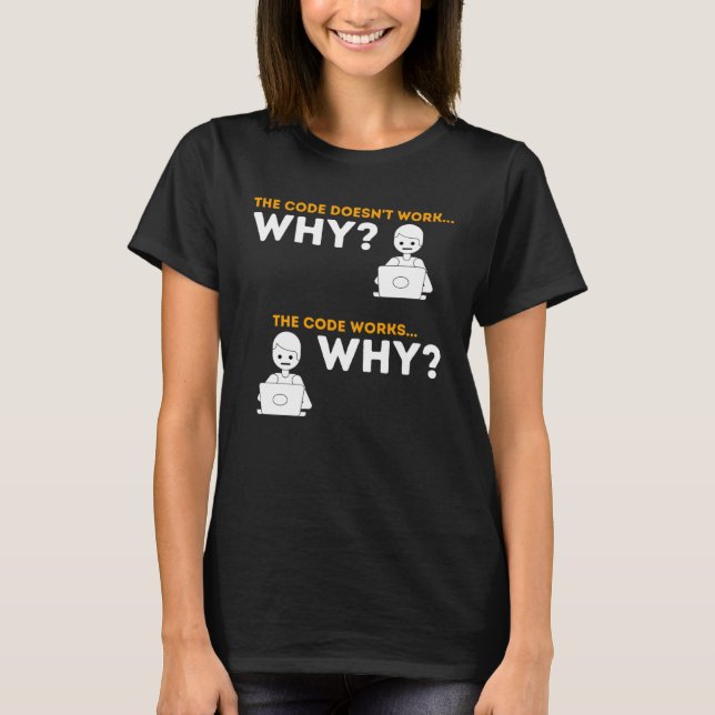 Code Works Why   Computer Science Programmer & Cod T-Shirt (Front)