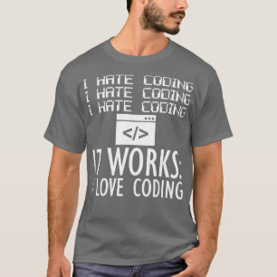 Coder I hate coding It works I love coding W T-Shirt