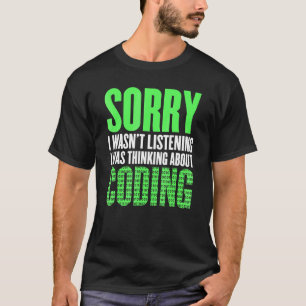 Coder Sorry I Wasn't Listening I Was Thinking Abou T-Shirt