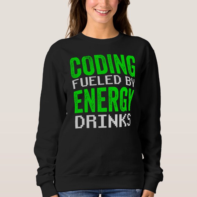 Coding Fuelled By Energy Drinks Code Programmer Co Sweatshirt (Front)