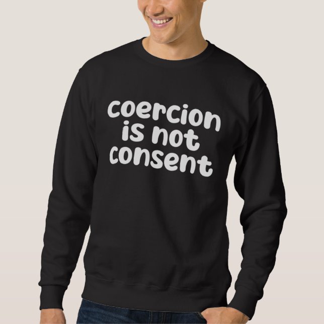 coercion is not consent Funny Sweatshirt (Front)