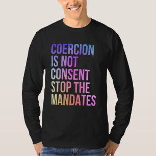 Coercion Is Not Consent Stop The Mandates Anti Vac T-Shirt