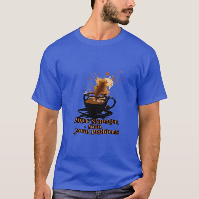 Cofee culture : Brew stronger than your problems. T-Shirt (Front)