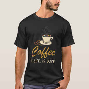 Coffe is life, is love T-Shirt