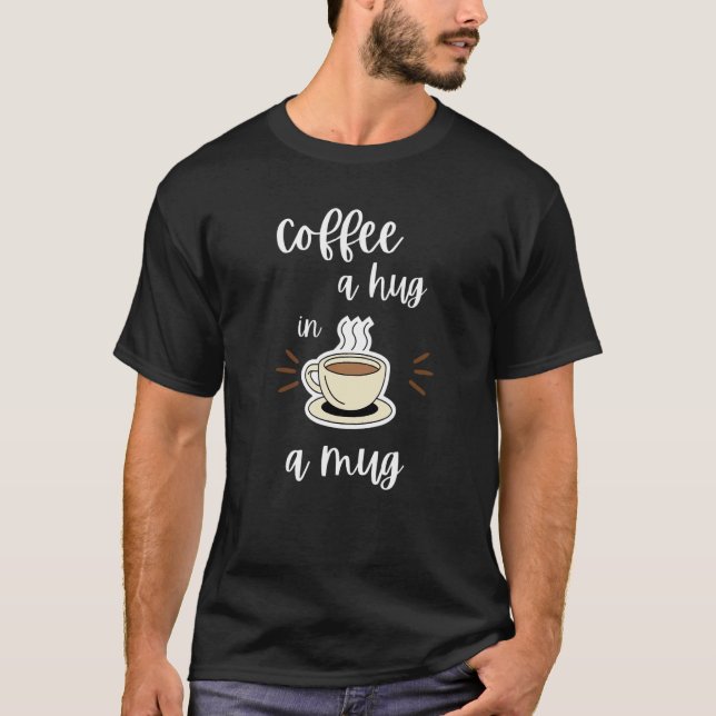 Coffee A Hug In A Mug Coffee     T-Shirt (Front)
