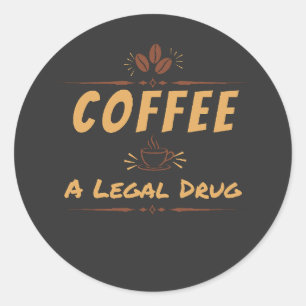 Coffee, A Legal Drug – Funny Coffee Lover Design Classic Round Sticker