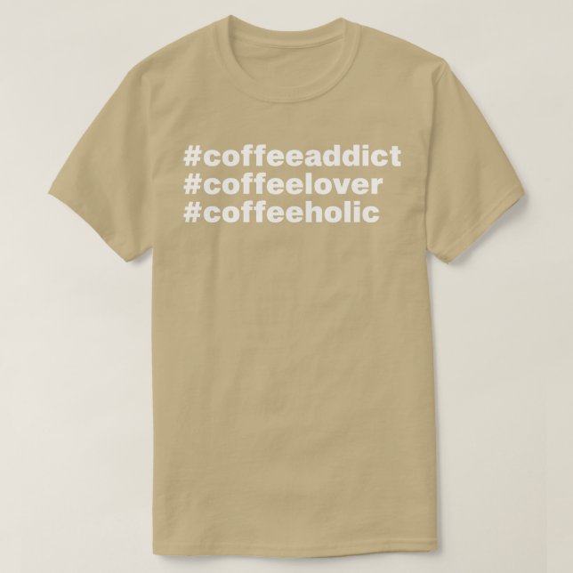 Coffee Addict Coffee Lover Gift T-Shirt (Design Front)