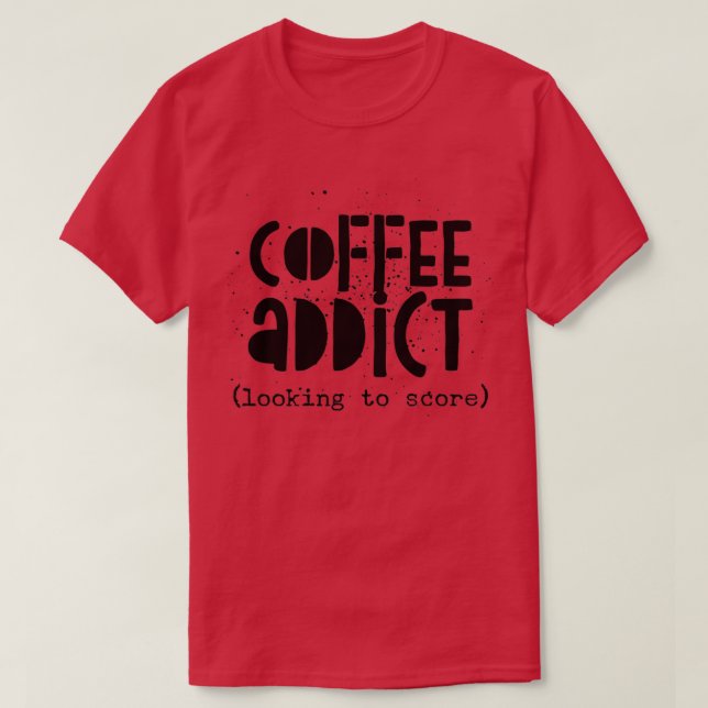 Coffee Addict Looking to Score T-Shirt (Design Front)