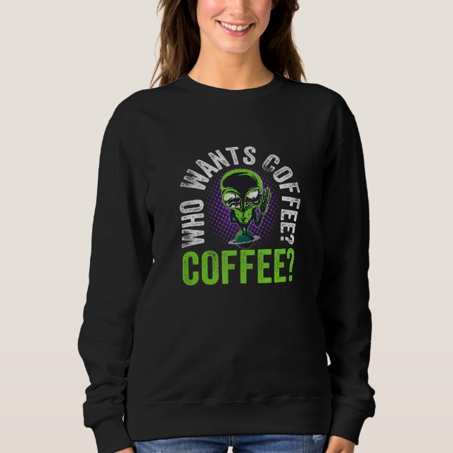 Coffee Alien Coffee Drinker Saying Coffee Sweatshirt (Front)